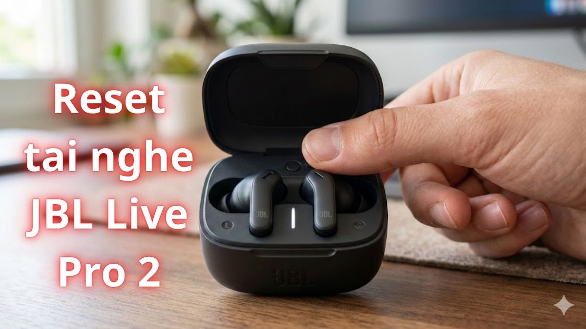 Hướng dẫn cách reset JBL Live Pro 2 TWS nhanh chóng